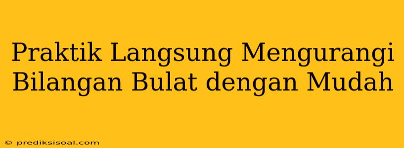 Praktik Langsung Mengurangi Bilangan Bulat dengan Mudah