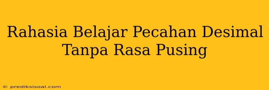 Rahasia Belajar Pecahan Desimal Tanpa Rasa Pusing