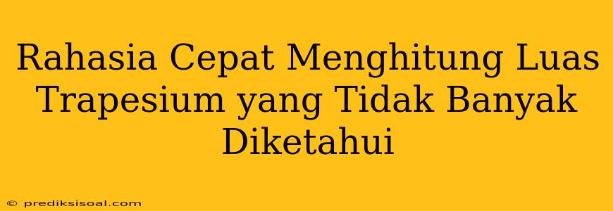 Rahasia Cepat Menghitung Luas Trapesium yang Tidak Banyak Diketahui