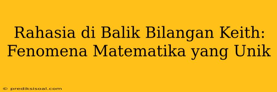 Rahasia di Balik Bilangan Keith: Fenomena Matematika yang Unik