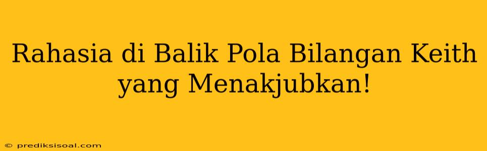 Rahasia di Balik Pola Bilangan Keith yang Menakjubkan!