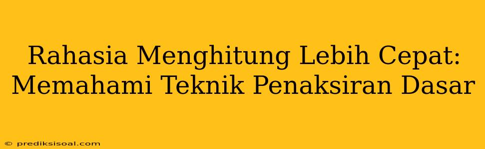 Rahasia Menghitung Lebih Cepat: Memahami Teknik Penaksiran Dasar