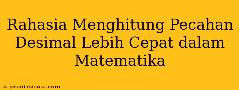 Rahasia Menghitung Pecahan Desimal Lebih Cepat dalam Matematika