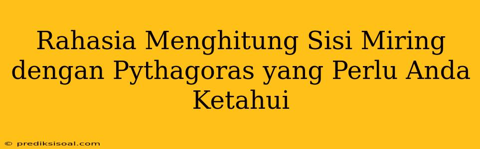 Rahasia Menghitung Sisi Miring dengan Pythagoras yang Perlu Anda Ketahui