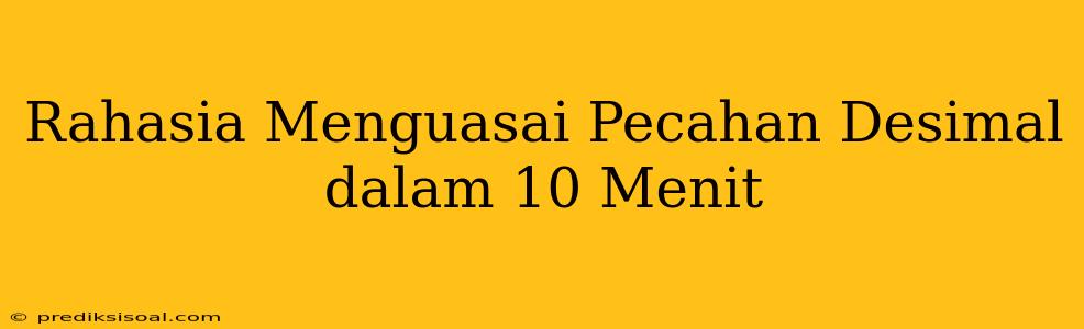 Rahasia Menguasai Pecahan Desimal dalam 10 Menit