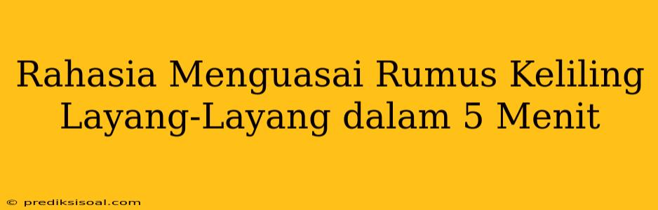 Rahasia Menguasai Rumus Keliling Layang-Layang dalam 5 Menit