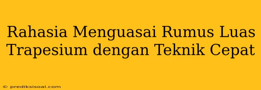 Rahasia Menguasai Rumus Luas Trapesium dengan Teknik Cepat