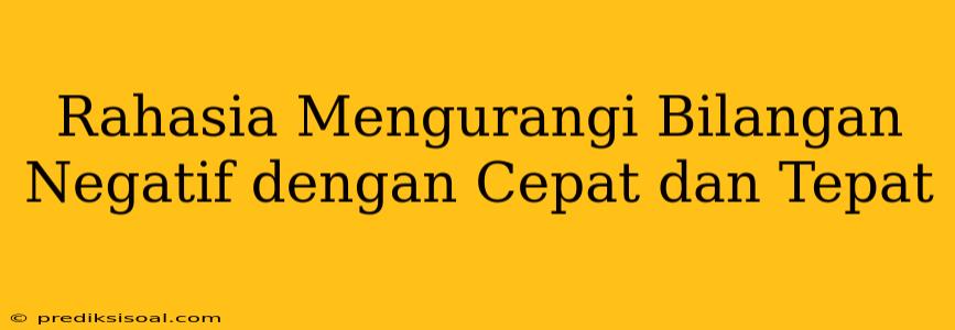 Rahasia Mengurangi Bilangan Negatif dengan Cepat dan Tepat