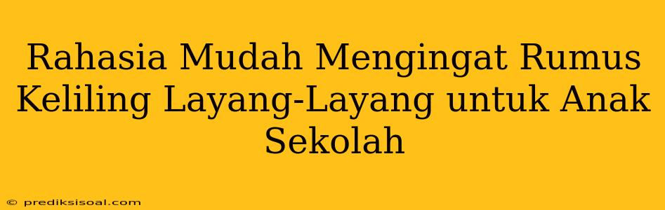 Rahasia Mudah Mengingat Rumus Keliling Layang-Layang untuk Anak Sekolah