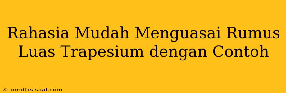 Rahasia Mudah Menguasai Rumus Luas Trapesium dengan Contoh