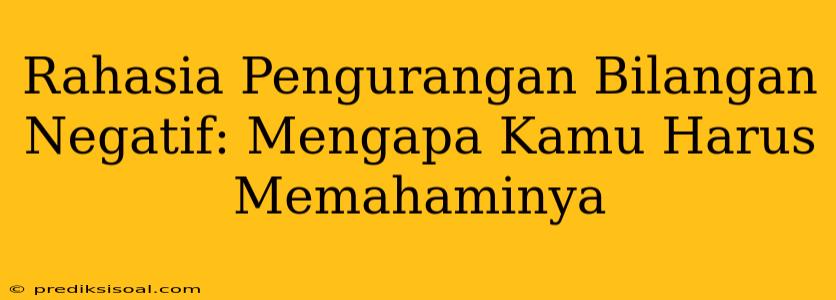 Rahasia Pengurangan Bilangan Negatif: Mengapa Kamu Harus Memahaminya