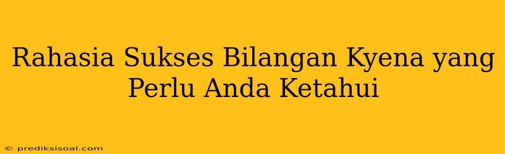 Rahasia Sukses Bilangan Kyena yang Perlu Anda Ketahui