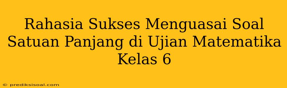 Rahasia Sukses Menguasai Soal Satuan Panjang di Ujian Matematika Kelas 6