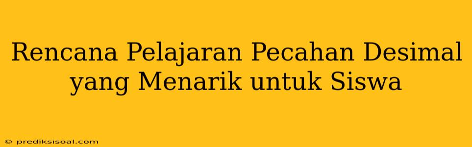 Rencana Pelajaran Pecahan Desimal yang Menarik untuk Siswa