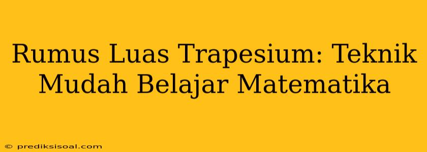 Rumus Luas Trapesium: Teknik Mudah Belajar Matematika