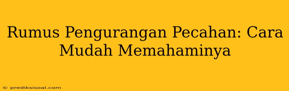 Rumus Pengurangan Pecahan: Cara Mudah Memahaminya