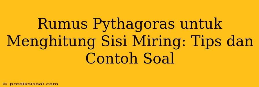 Rumus Pythagoras untuk Menghitung Sisi Miring: Tips dan Contoh Soal