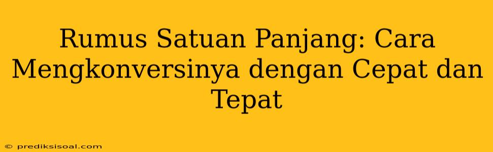 Rumus Satuan Panjang: Cara Mengkonversinya dengan Cepat dan Tepat