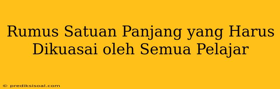 Rumus Satuan Panjang yang Harus Dikuasai oleh Semua Pelajar