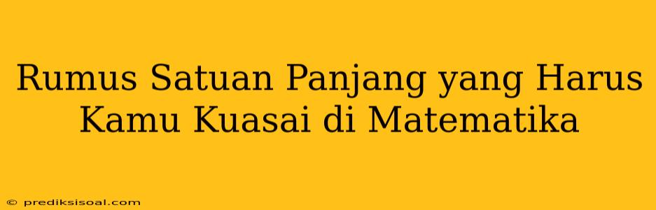 Rumus Satuan Panjang yang Harus Kamu Kuasai di Matematika