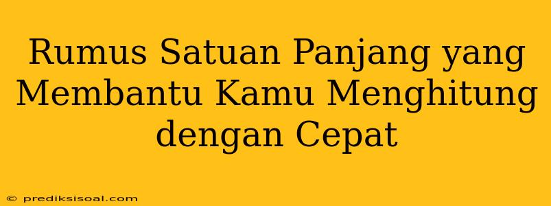 Rumus Satuan Panjang yang Membantu Kamu Menghitung dengan Cepat