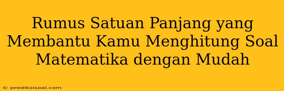 Rumus Satuan Panjang yang Membantu Kamu Menghitung Soal Matematika dengan Mudah