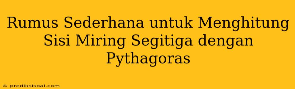 Rumus Sederhana untuk Menghitung Sisi Miring Segitiga dengan Pythagoras