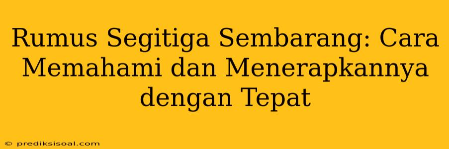 Rumus Segitiga Sembarang: Cara Memahami dan Menerapkannya dengan Tepat