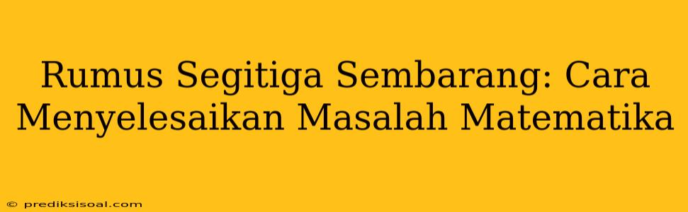 Rumus Segitiga Sembarang: Cara Menyelesaikan Masalah Matematika