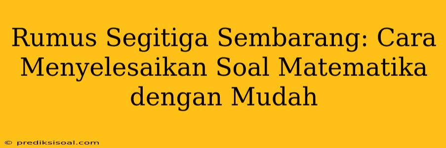 Rumus Segitiga Sembarang: Cara Menyelesaikan Soal Matematika dengan Mudah