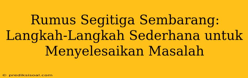 Rumus Segitiga Sembarang: Langkah-Langkah Sederhana untuk Menyelesaikan Masalah