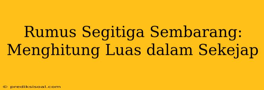 Rumus Segitiga Sembarang: Menghitung Luas dalam Sekejap