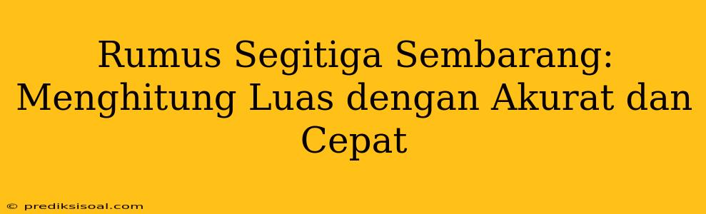 Rumus Segitiga Sembarang: Menghitung Luas dengan Akurat dan Cepat