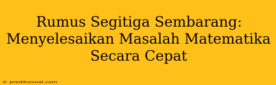 Rumus Segitiga Sembarang: Menyelesaikan Masalah Matematika Secara Cepat