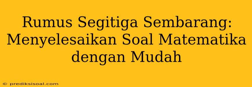 Rumus Segitiga Sembarang: Menyelesaikan Soal Matematika dengan Mudah