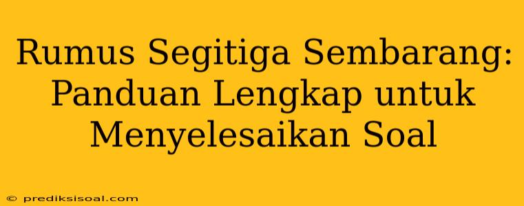 Rumus Segitiga Sembarang: Panduan Lengkap untuk Menyelesaikan Soal