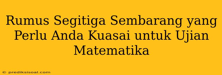 Rumus Segitiga Sembarang yang Perlu Anda Kuasai untuk Ujian Matematika