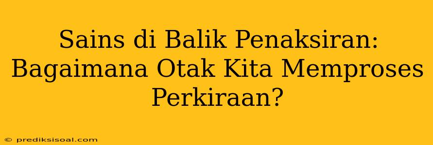 Sains di Balik Penaksiran: Bagaimana Otak Kita Memproses Perkiraan?