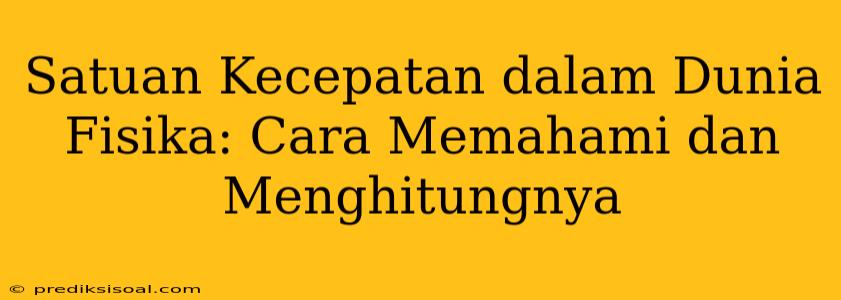 Satuan Kecepatan dalam Dunia Fisika: Cara Memahami dan Menghitungnya