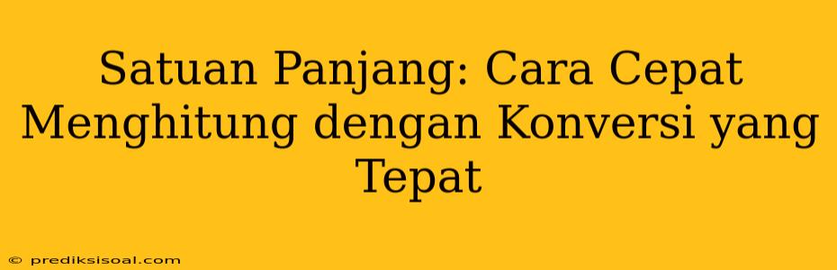 Satuan Panjang: Cara Cepat Menghitung dengan Konversi yang Tepat