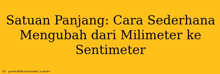 Satuan Panjang: Cara Sederhana Mengubah dari Milimeter ke Sentimeter