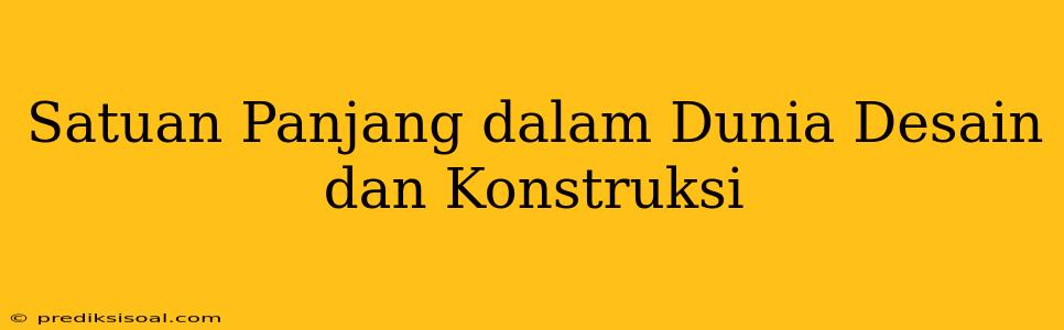 Satuan Panjang dalam Dunia Desain dan Konstruksi