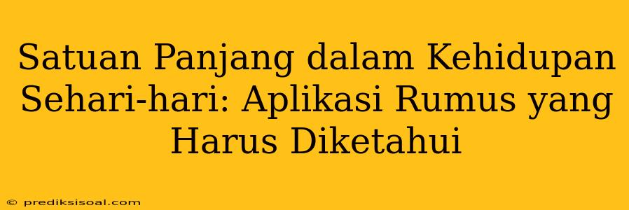 Satuan Panjang dalam Kehidupan Sehari-hari: Aplikasi Rumus yang Harus Diketahui