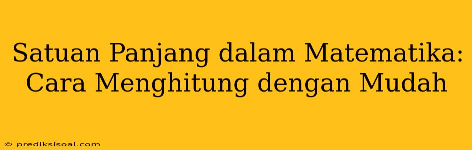 Satuan Panjang dalam Matematika: Cara Menghitung dengan Mudah