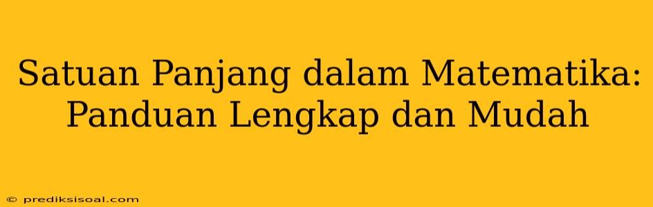 Satuan Panjang dalam Matematika: Panduan Lengkap dan Mudah