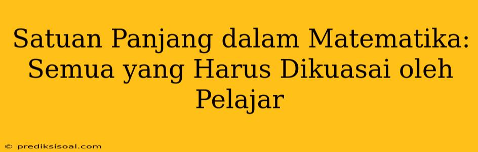 Satuan Panjang dalam Matematika: Semua yang Harus Dikuasai oleh Pelajar