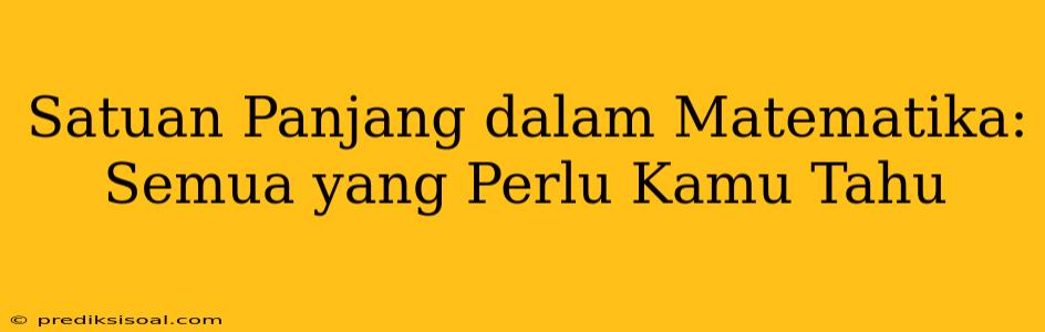 Satuan Panjang dalam Matematika: Semua yang Perlu Kamu Tahu