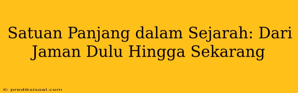 Satuan Panjang dalam Sejarah: Dari Jaman Dulu Hingga Sekarang