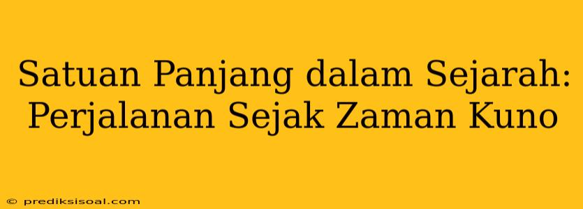 Satuan Panjang dalam Sejarah: Perjalanan Sejak Zaman Kuno