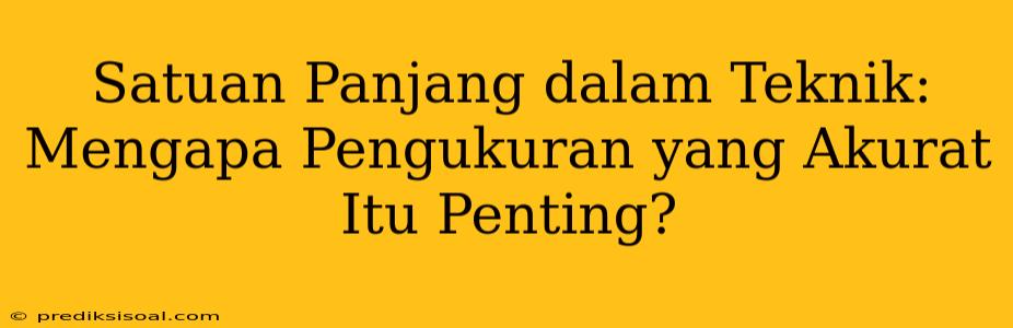 Satuan Panjang dalam Teknik: Mengapa Pengukuran yang Akurat Itu Penting?